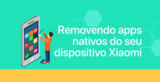 Como remover aplicativos do seu dispositivo Xiaomi: Guia passo a passo.